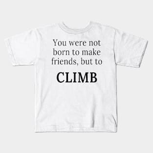 You were not born to make friends, but to climb Kids T-Shirt